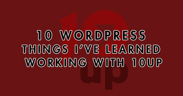 10 WordPress Things I’ve learned working with 10up