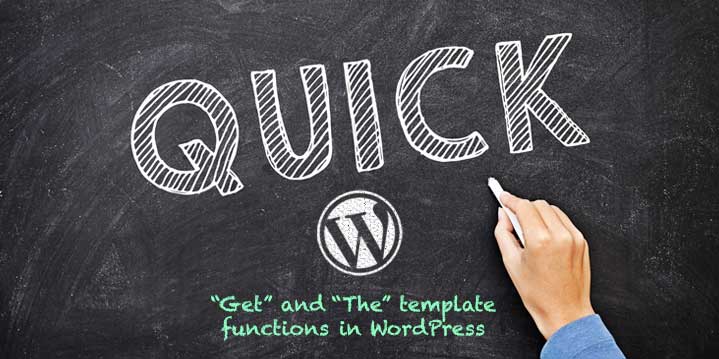 Quick Tip: WordPress ?get? and ?the? template functions